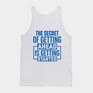 The Secret Of Getting Ahead Is Getting Started Tank Top